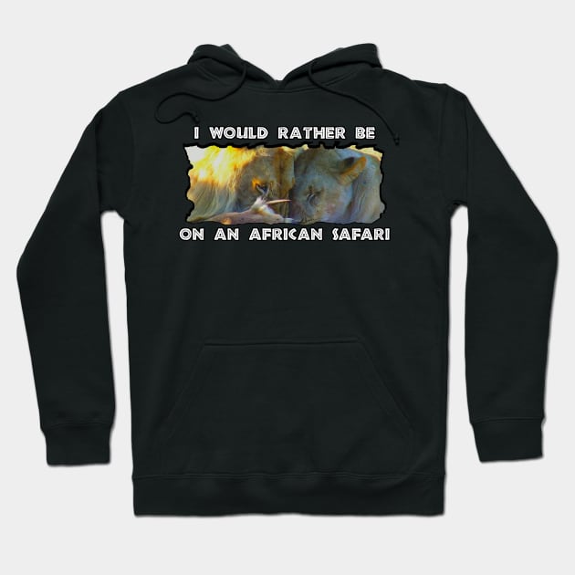 I Would Rather Be On An African Safari Lion Feast Hoodie by PathblazerStudios